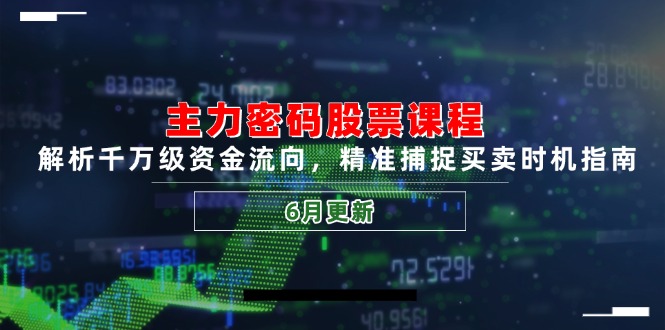 主力密码股票课程，解析千万级资金流向，精准捕捉买卖时机指南(6月更新-鼎誉项目网