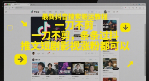 最新抖音搜索搬运教程，一刀不剪，条条过抖，推文短剧影视涨粉都可以-鼎誉项目网