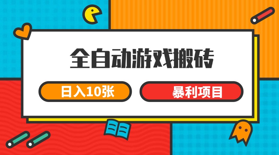 全自动游戏搬砖，日入10张 一个可以长期变现暴利项目-鼎誉项目网