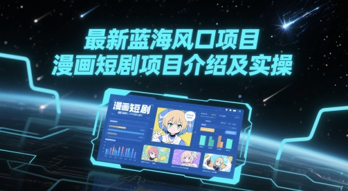 最新蓝海风口项目，漫画短剧项目介绍及实操-鼎誉项目网