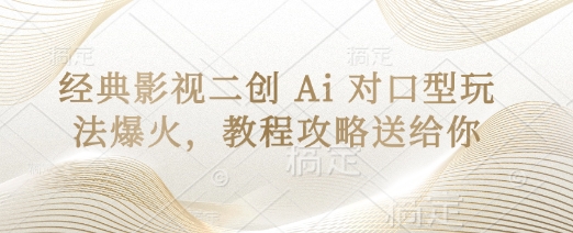 经典影视二创 Ai 对口型玩法爆火，教程攻略送给你-鼎誉项目网