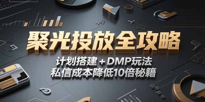 2025小红书聚光投放全攻略，计划搭建+DMP玩法，私信成本降低10倍秘籍-鼎誉项目网