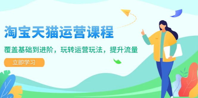 淘宝天猫运营课程，覆盖基础到进阶，玩转运营玩法，提升流量-鼎誉项目网