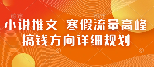 小说推文 寒假流量高峰 搞钱方向详细规划-鼎誉项目网