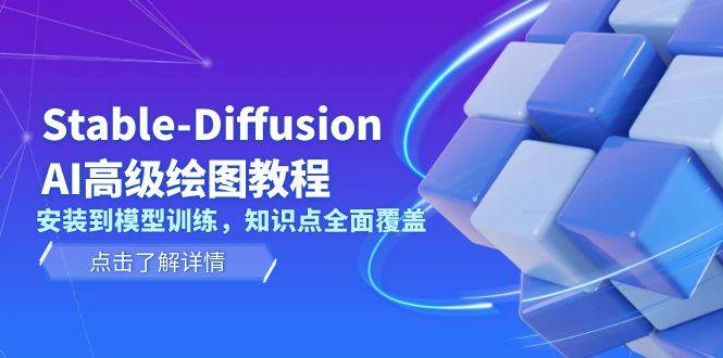 Stable Diffusion AI高级绘图教程，安装到模型训练，知识点全面覆盖-鼎誉项目网