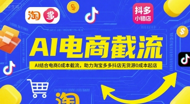 AI电商截流项目，AI结合电商0成本截流，助力淘宝多多抖店无货源0成本起店-鼎誉项目网