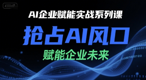AI企业赋能实战系列课，抢占AI风口，赋能企业未来-鼎誉项目网