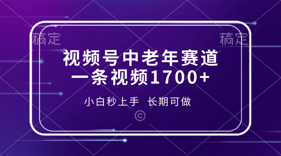 视频号中老年赛道，一条视频1700+，小白秒上手，长期可做-鼎誉项目网