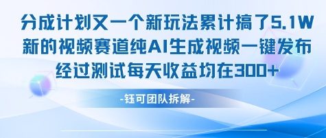 不剪辑不露脸 分成计划新玩法，实测每天收益在3张+左右 新的视频赛道纯AI生成视频-鼎誉项目网