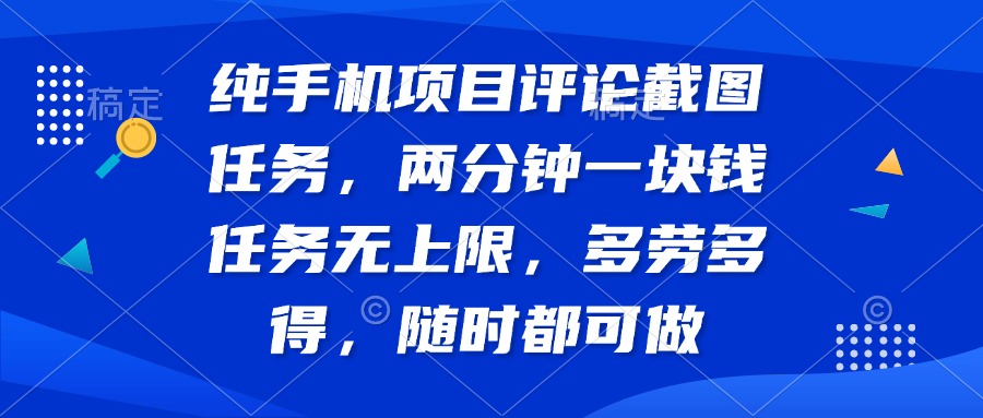 纯手机项目评论截图任务，两分钟一块钱 任务无上限多劳多得，随时随地…-鼎誉项目网