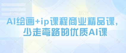 AI绘画+ip课程商业精品课，少走弯路的优质AI课-鼎誉项目网