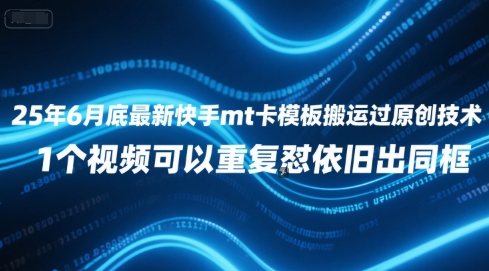 25年6月底最新快手mt卡模板搬运过原创技术，1个视频可以重复怼依旧出同框-鼎誉项目网