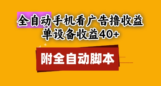 全自动看广告撸收益,单设备收益40+,可矩阵,附脚本,小白必选【揭秘】