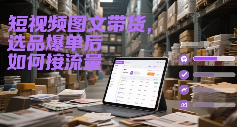 短视频图文带货，选品爆单后如何接流量-鼎誉项目网