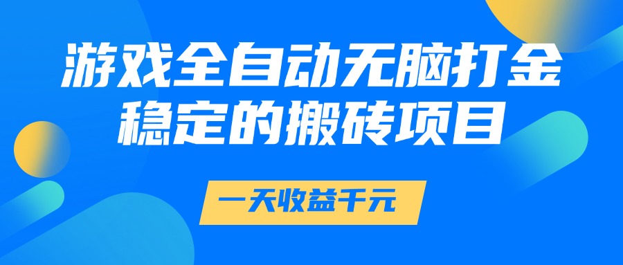 游戏全自动无脑打金,一天收益1000+,稳定的搬砖项目-鼎誉项目网