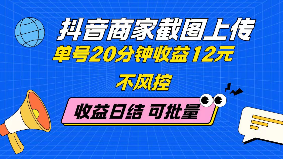 抖音商家截图上传 单号20分钟收益12元 不风控 批量无限做 收益日结-鼎誉项目网