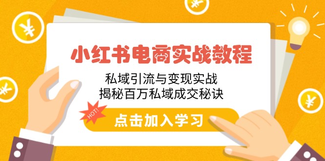 小红书电商实战教程：私域引流与变现实战，揭秘百万私域成交秘诀-鼎誉项目网