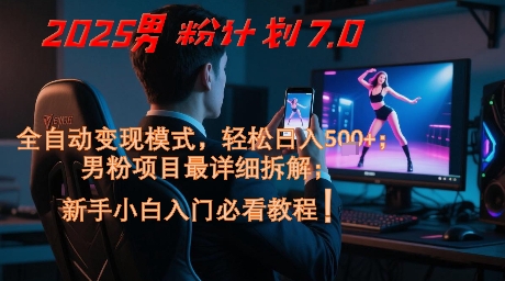 2025男粉计划7.0，全自动变现模式，轻松日入5张+，新手小白必看课程-鼎誉项目网