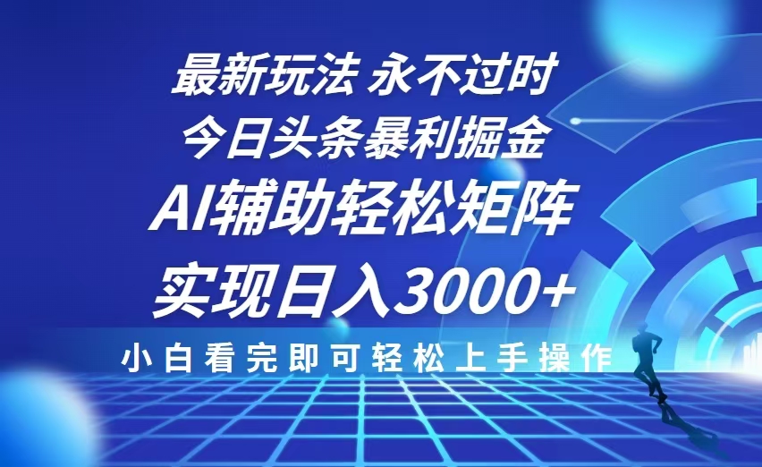 今日头条最新暴利掘金玩法，思路简单，AI辅助，复制粘贴轻松矩阵日入3000+-鼎誉项目网