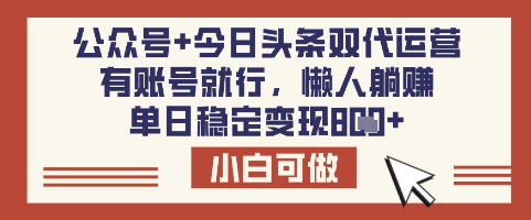 公众号+今日头条双代运营，有账号就行，单日稳定变现8张【揭秘】-鼎誉项目网