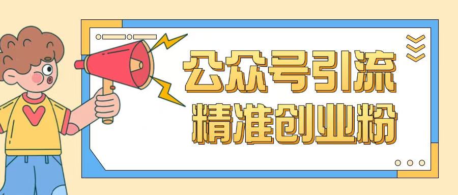 公众号引流创业粉玩法,0基础即可轻松掌握流量