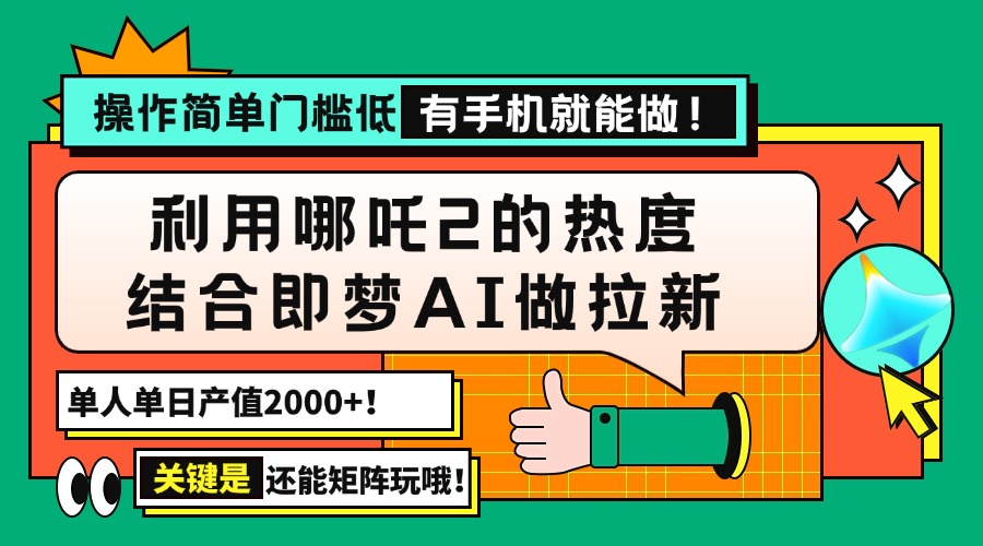 用哪吒2热度结合即梦AI做拉新，单日产值2000+，操作简单门槛低，有手机…-鼎誉项目网