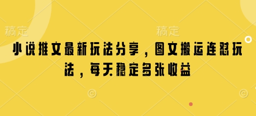 小说推文最新玩法分享，图文搬运连怼玩法，每天稳定多张收益-鼎誉项目网