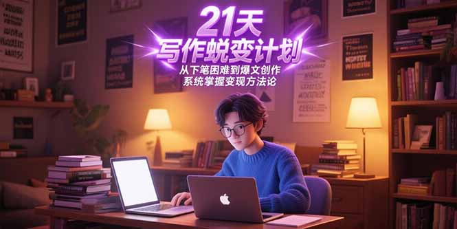 21天写作蜕变计划，从下笔困难到爆文创作，系统掌握变现方法论-鼎誉项目网