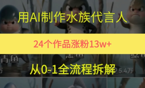 24个作品涨粉13W，用AI制作水族代言人，条条视频万赞，附详细教程-鼎誉项目网