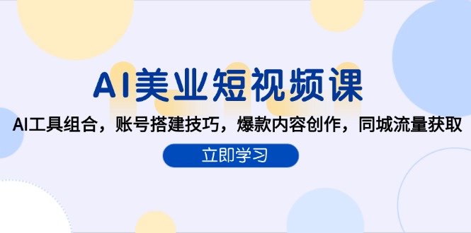 AI美业短视频课，AI工具组合，账号搭建技巧，爆款内容创作，同城流量获取-鼎誉项目网