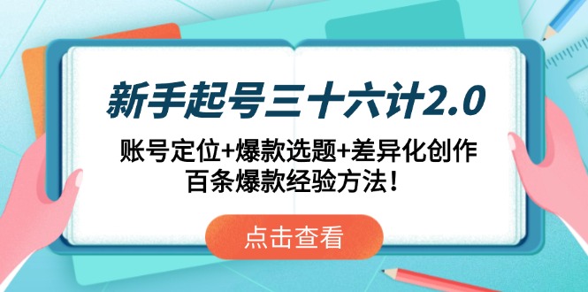 新手起号三十六计2.0：账号定位+爆款选题+差异化创作，百条爆款经验方法！-鼎誉项目网