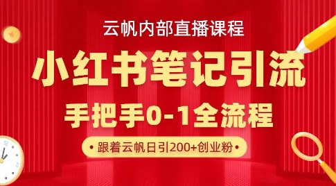 云帆内部直播课·小红书笔记引流,手把手从0-1全流程