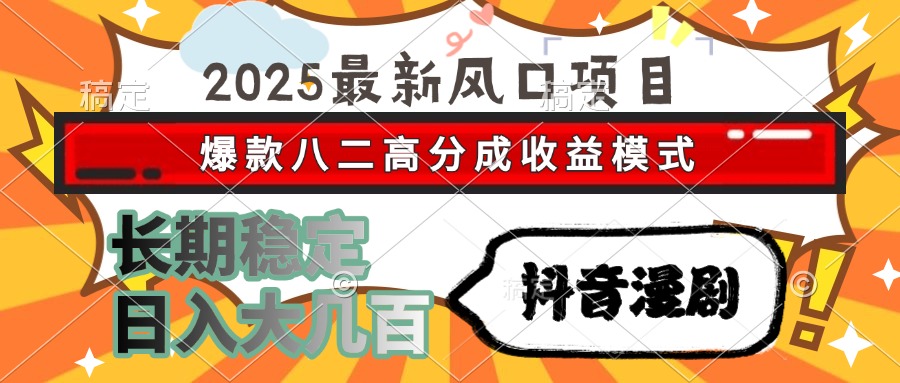 2025最新风口项目 抖音漫剧 爆款八二高分成收益模式 长期稳定日入大几百-鼎誉项目网