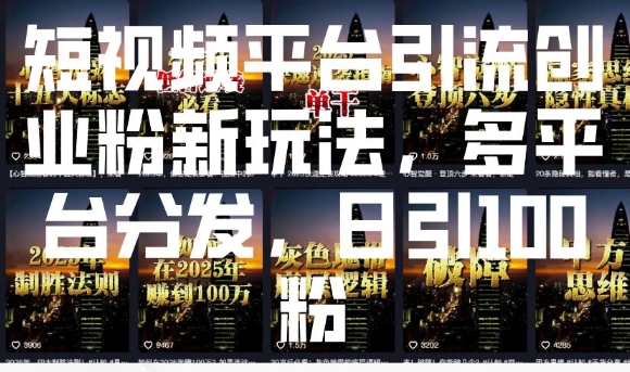 短视频平台引流创业粉新玩法，多平台分发，日引100粉-鼎誉项目网