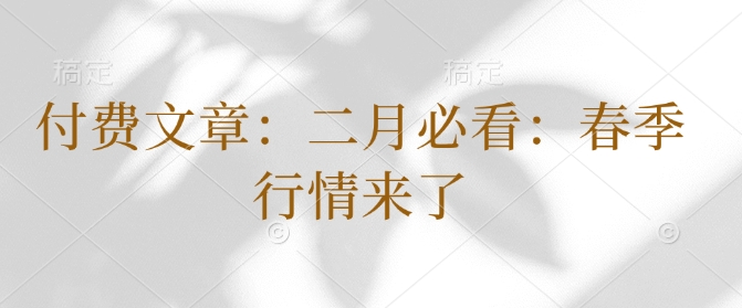 付费文章：二月必看：春季行情来了-鼎誉项目网