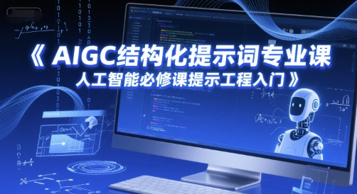 AIGC结构化提示词专业课，人工智能必修课提示工程入门-鼎誉项目网