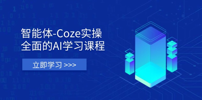 智能体-Coze实操：全面的AI学习课程，涵盖从理论基础到实战应用的全过程-鼎誉项目网