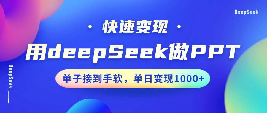 用DeepSeek做PPT,快速变现,单子接到手软,单日变现1000+-鼎誉项目网