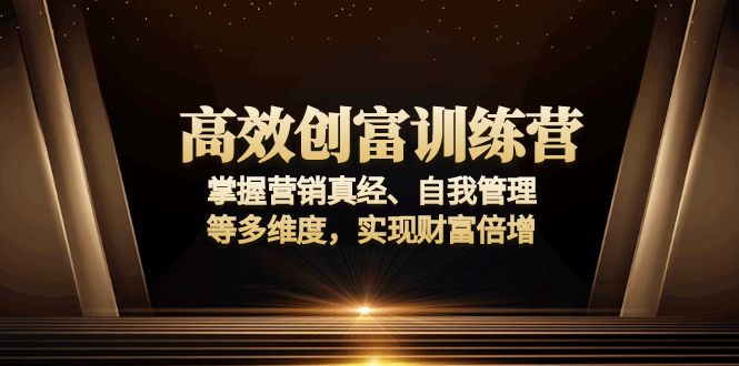高效创富训练营：掌握营销真经、自我管理等多维度，实现财富倍增-鼎誉项目网