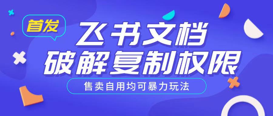 首发飞书文档破解复制权限，售卖自用均可暴力玩法-鼎誉项目网