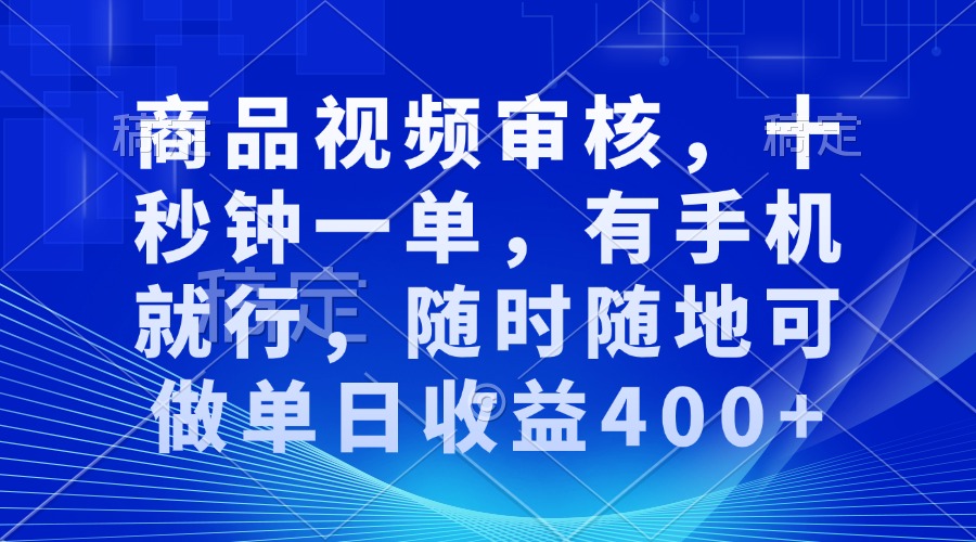 审核视频，十秒钟一单，有手机就行，随时随地可做单日收益400+-鼎誉项目网