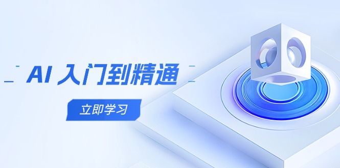 AI 入门到精通，五阶课程学通识，掌握多领域实操要点-鼎誉项目网