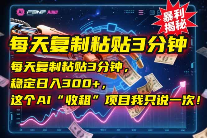 每天复制粘贴3分钟，稳定日入300+，这个AI“收租”项目我只说一次！-鼎誉项目网