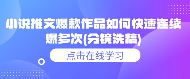 小说推文爆款作品如何快速连续爆多次(分镜洗稿)-鼎誉项目网