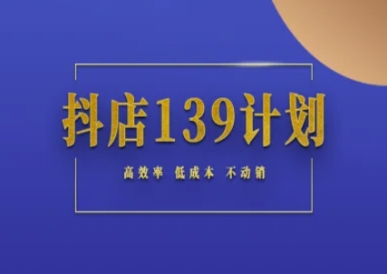 抖店139计划实录手册不动销起店实操方法论，高效率低成本不动销-鼎誉项目网