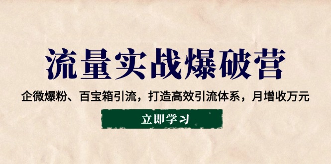 流量实战爆破营：企微爆粉、百宝箱引流，打造高效引流体系，月增收万元-鼎誉项目网