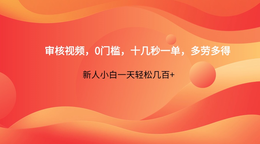 审核视频，0门槛，十几秒一单，多劳多得，新人小白一天轻松几百+-鼎誉项目网