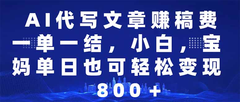 AI代写文章赚稿费，一单一结小白，宝妈单日也能轻松日入500-1000＋-鼎誉项目网
