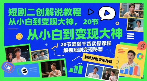 短剧二创解说教程，从小白到变现大神，20节满满干货实操课程，解锁短剧变现秘籍-鼎誉项目网