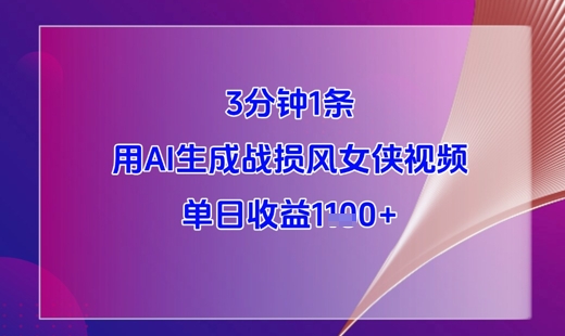 3分钟1条，用AI生成战损风女侠视频，单日收益1k+-鼎誉项目网